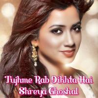 Tujhme Rab Dikhta Hai - Shreya Ghoshal
