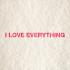 I Love Everything Gregory Echavarria Poster